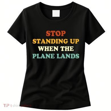 Stop Standing Up When The Plane Lands Women's T-Shirt
