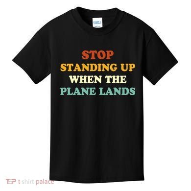 Stop Standing Up When The Plane Lands Kids T-Shirt