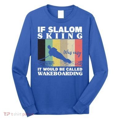 Slalom Skiing Was Easy Wakeboarding Athletes Water Skiing Cool Gift Long Sleeve Shirt
