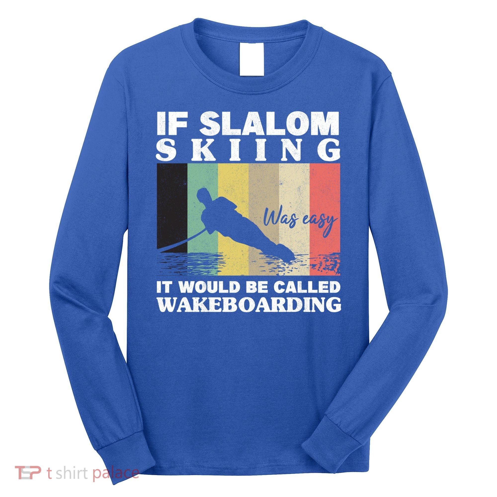 Slalom Skiing Was Easy Wakeboarding Athletes Water Skiing Cool Gift Long Sleeve Shirt