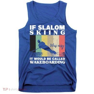 Slalom Skiing Was Easy Wakeboarding Athletes Water Skiing Cool Gift Tank Top