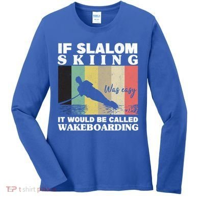 Slalom Skiing Was Easy Wakeboarding Athletes Water Skiing Cool Gift Women's Long Sleeve Shirt