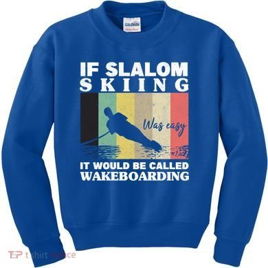Slalom Skiing Was Easy Wakeboarding Athletes Water Skiing Cool Gift Kids Sweatshirt