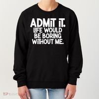 Admit It Life Would Be Boring Without Me Women's Sweatshirt thumb 0