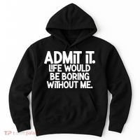 Admit It Life Would Be Boring Without Me Hoodie thumb 0