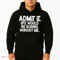 Admit It Life Would Be Boring Without Me Hoodie thumb 2