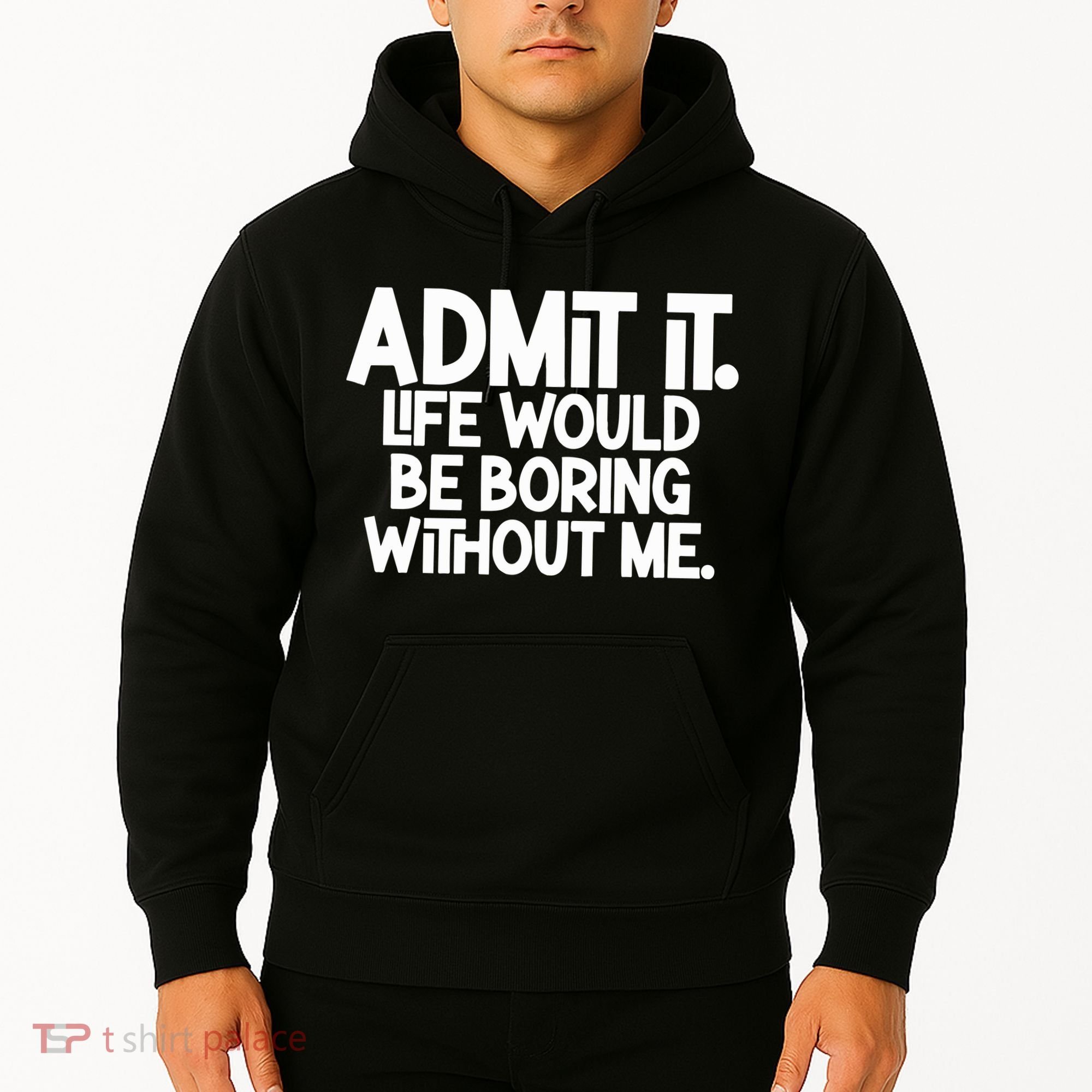 Admit It Life Would Be Boring Without Me Hoodie