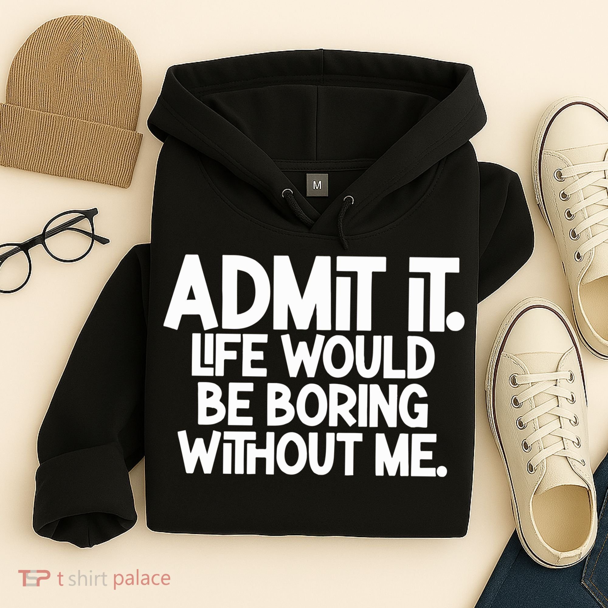 Admit It Life Would Be Boring Without Me Hoodie