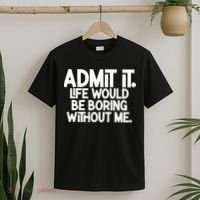Admit It Life Would Be Boring Without Me T-Shirt thumb 2