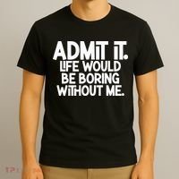 Admit It Life Would Be Boring Without Me T-Shirt thumb 3
