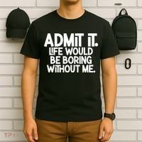 Admit It Life Would Be Boring Without Me T-Shirt thumb 6