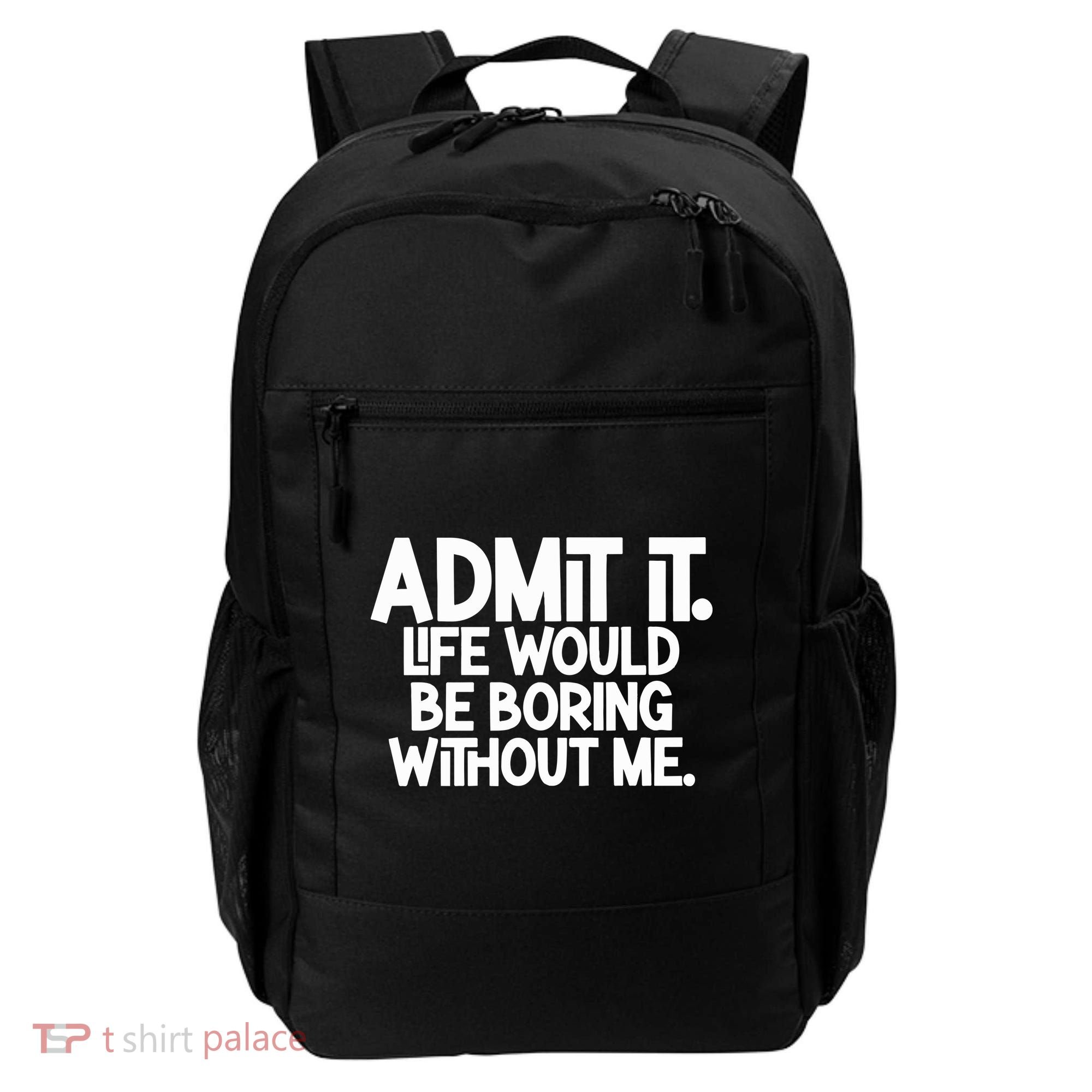 Admit It Life Would Be Boring Without Me Backpack