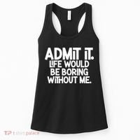 Admit It Life Would Be Boring Without Me Women's Tank Top thumb 0