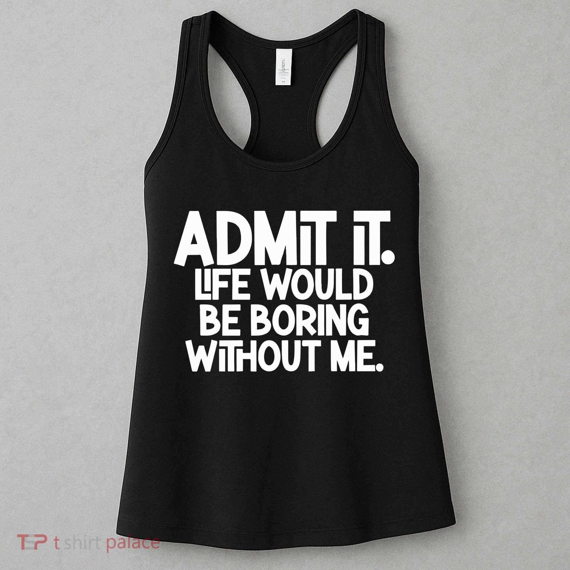 Admit It Life Would Be Boring Without Me Women's Tank Top