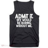 Admit It Life Would Be Boring Without Me Tank Top thumb 0
