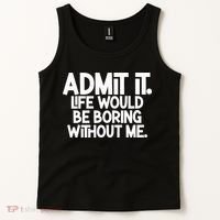 Admit It Life Would Be Boring Without Me Tank Top thumb 2