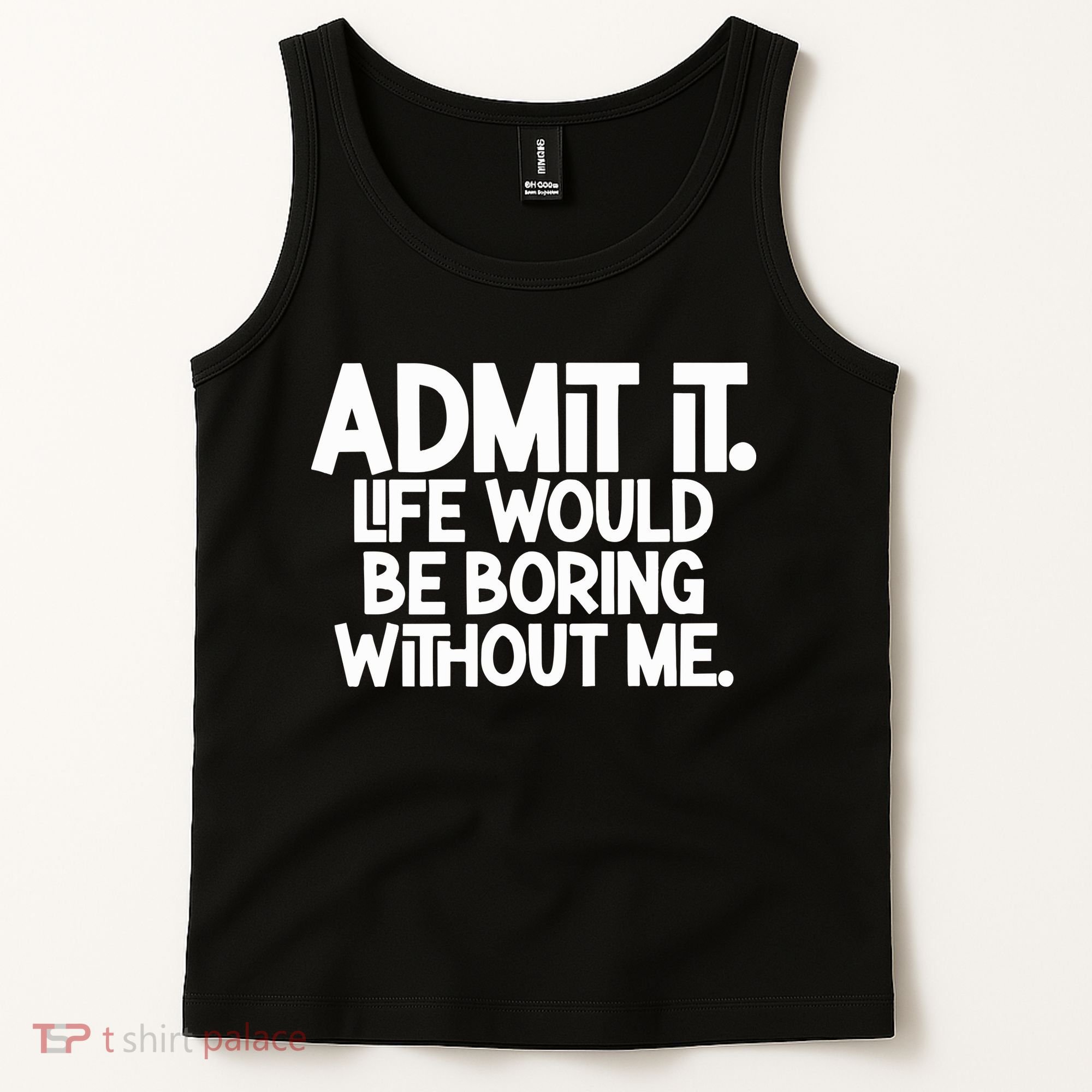 Admit It Life Would Be Boring Without Me Tank Top