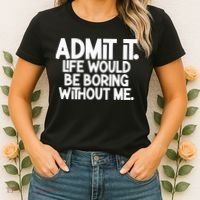 Admit It Life Would Be Boring Without Me Women's T-Shirt thumb 2