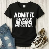Admit It Life Would Be Boring Without Me Women's T-Shirt thumb 3