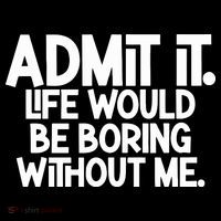 Admit It Life Would Be Boring Without Me Women's T-Shirt thumb 6
