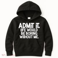 Admit It Life Would Be Boring Without Me Kids Hoodie thumb 0