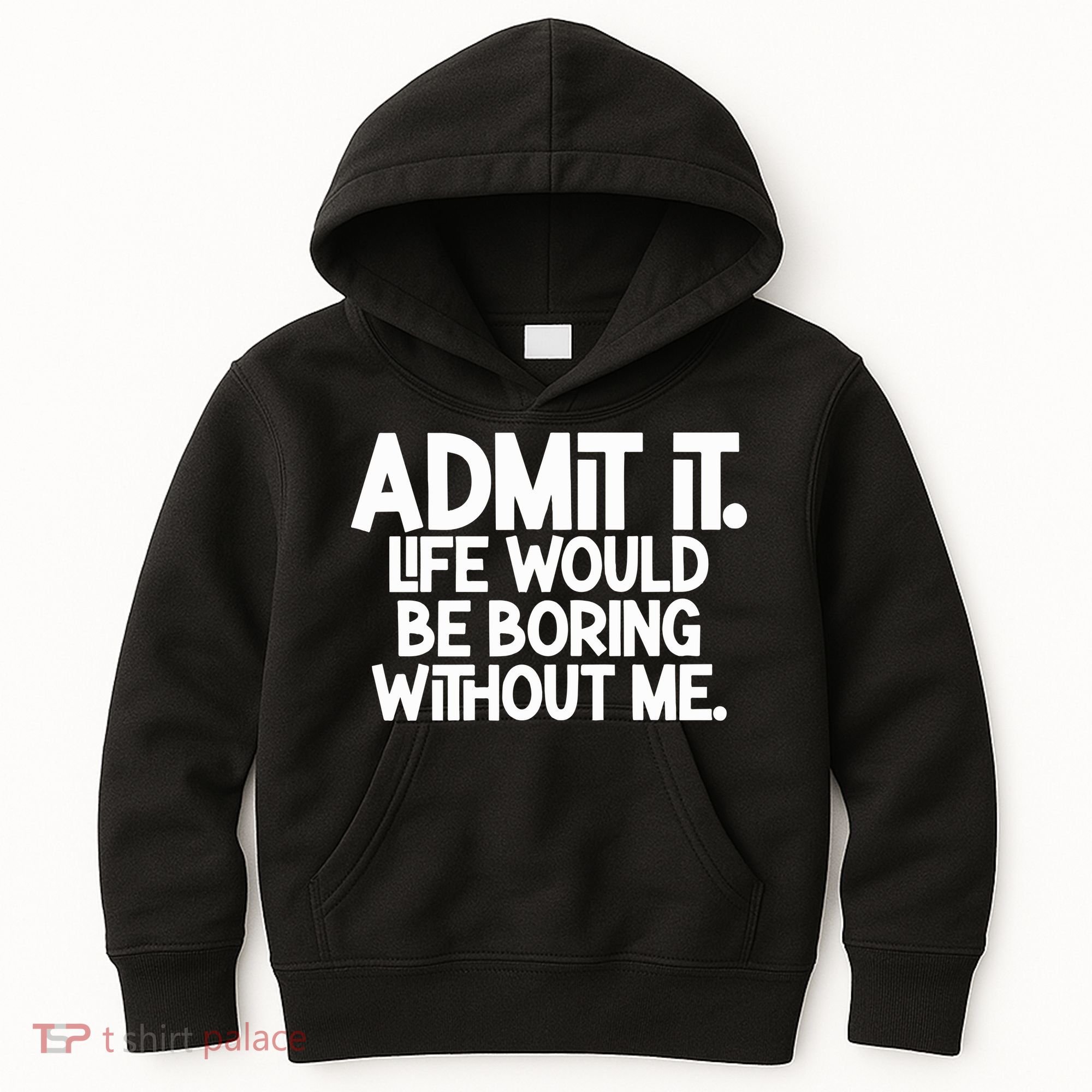 Admit It Life Would Be Boring Without Me Kids Hoodie