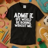 Admit It Life Would Be Boring Without Me Kids T-Shirt thumb 3