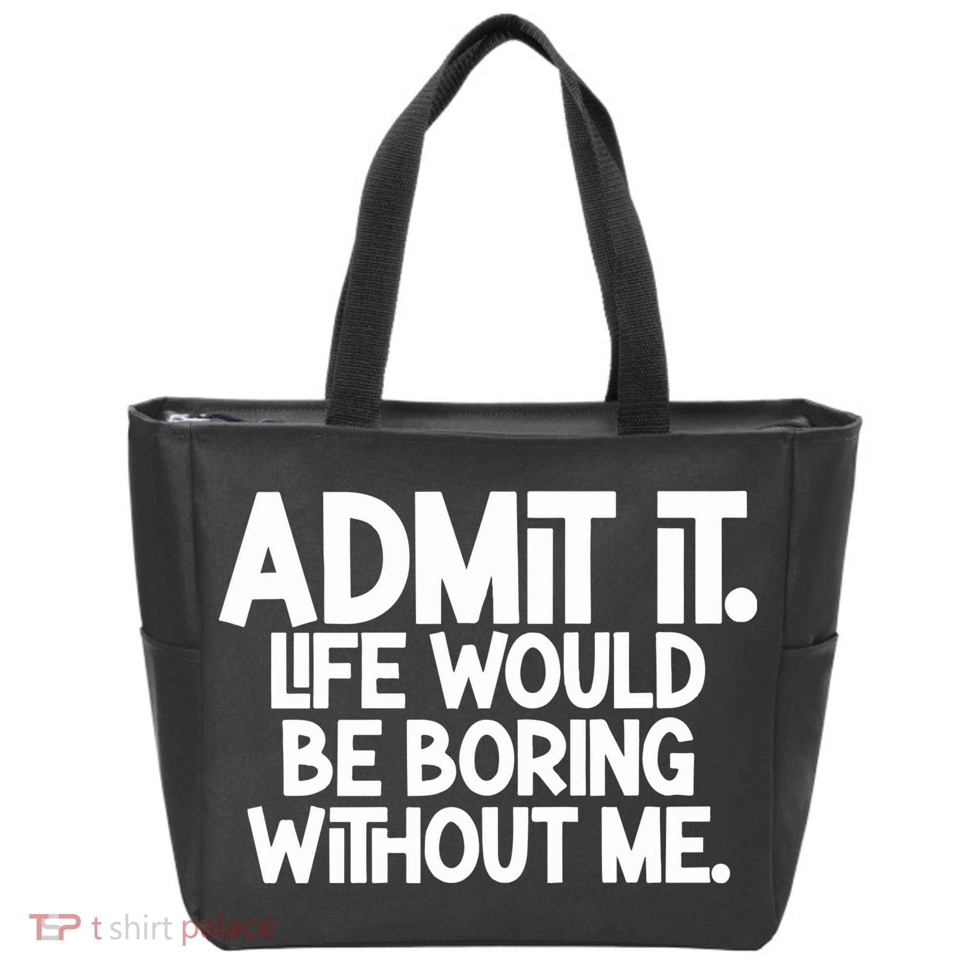 Admit It Life Would Be Boring Without Me Tote Bag