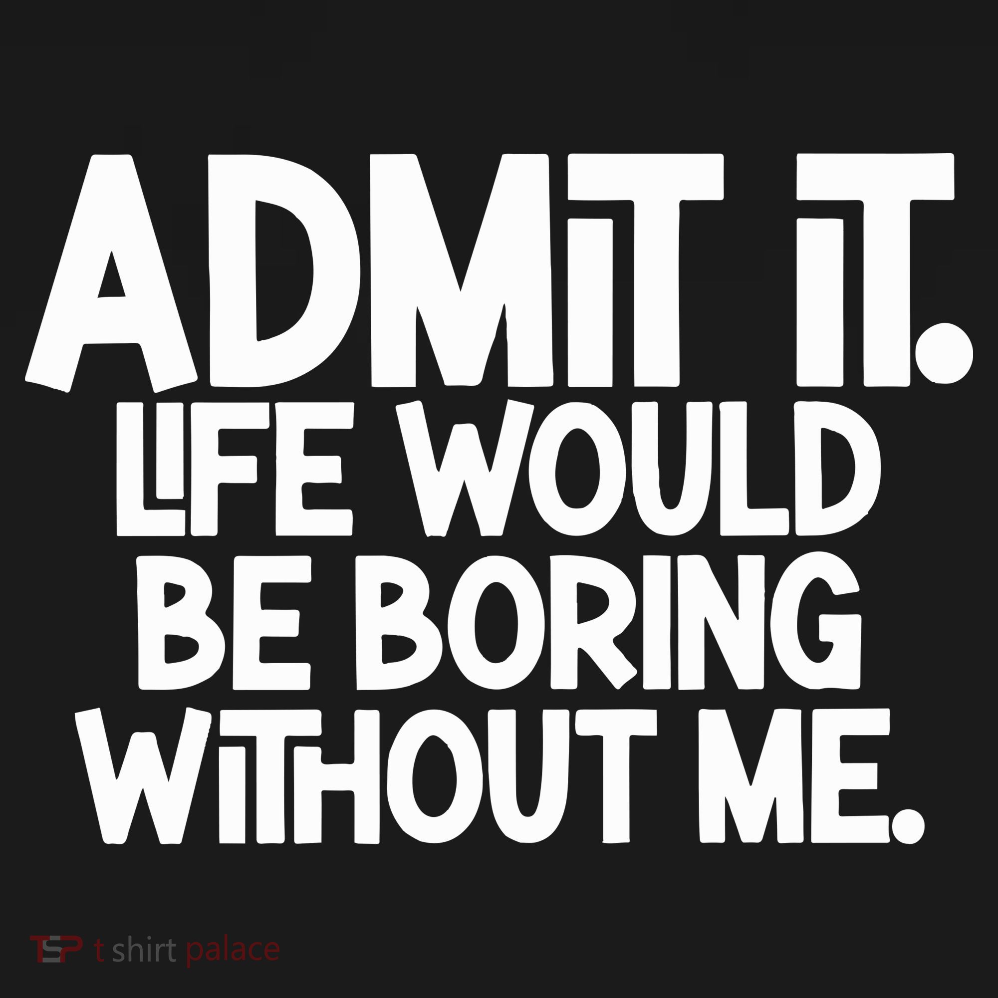 Admit It Life Would Be Boring Without Me Tote Bag