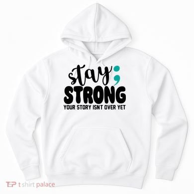 Stay Strong Your Story Isnt Over Yet Suicide Prevention Hoodie