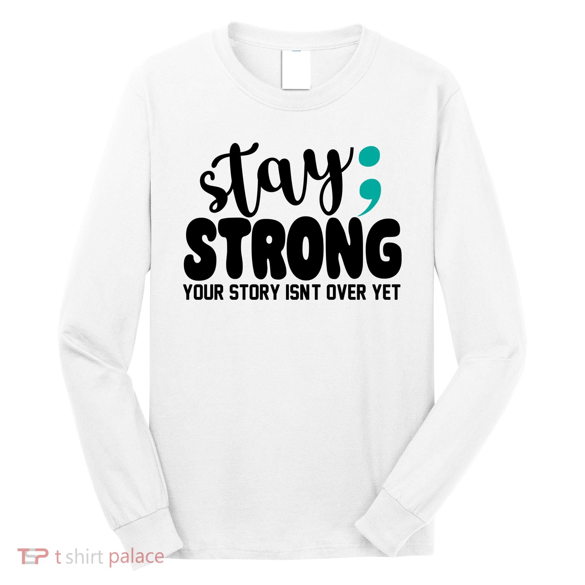 Stay Strong Your Story Isnt Over Yet Suicide Prevention Long Sleeve Shirt