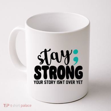 Stay Strong Your Story Isnt Over Yet Suicide Prevention Coffee Mug