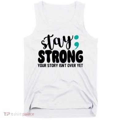 Stay Strong Your Story Isnt Over Yet Suicide Prevention Tank Top