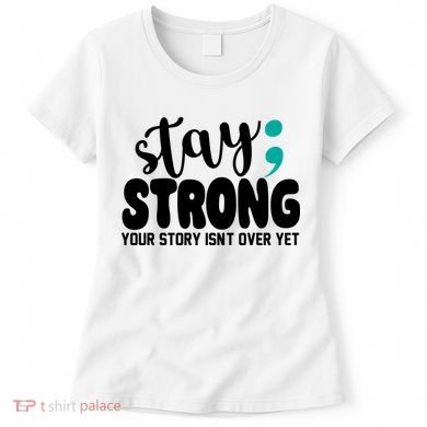 Stay Strong Your Story Isnt Over Yet Suicide Prevention Women's T-Shirt