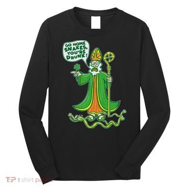St. Patrick Go Home Snakes You're Drunk Long Sleeve Shirt
