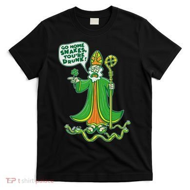 St. Patrick Go Home Snakes You're Drunk T-Shirt