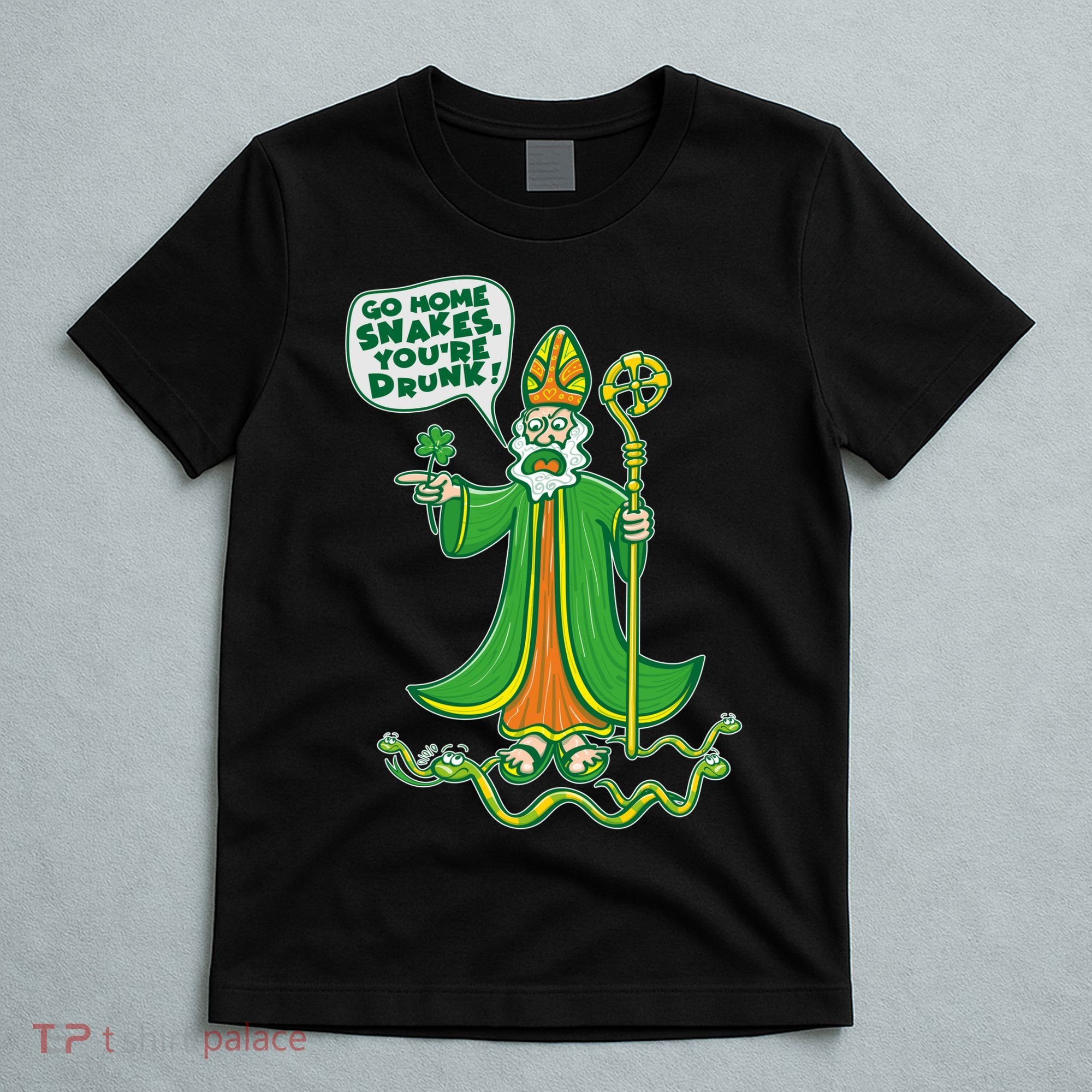 St. Patrick Go Home Snakes You're Drunk T-Shirt