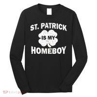 St. Patrick Is My Homeboy Long Sleeve Shirt thumb 0