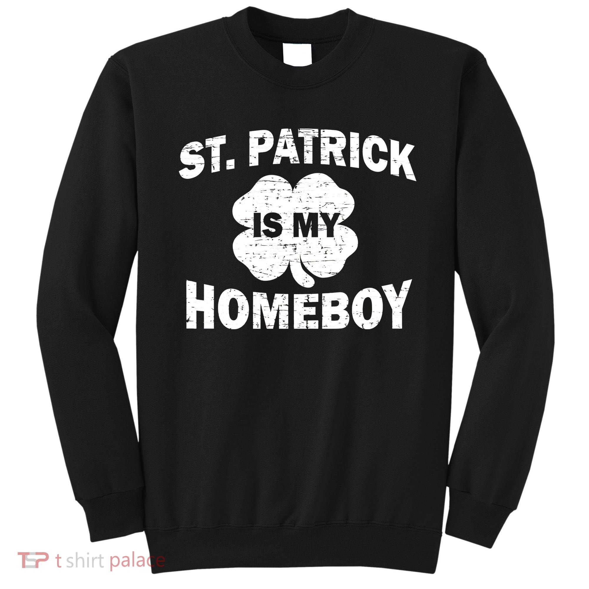 St. Patrick Is My Homeboy Sweatshirt