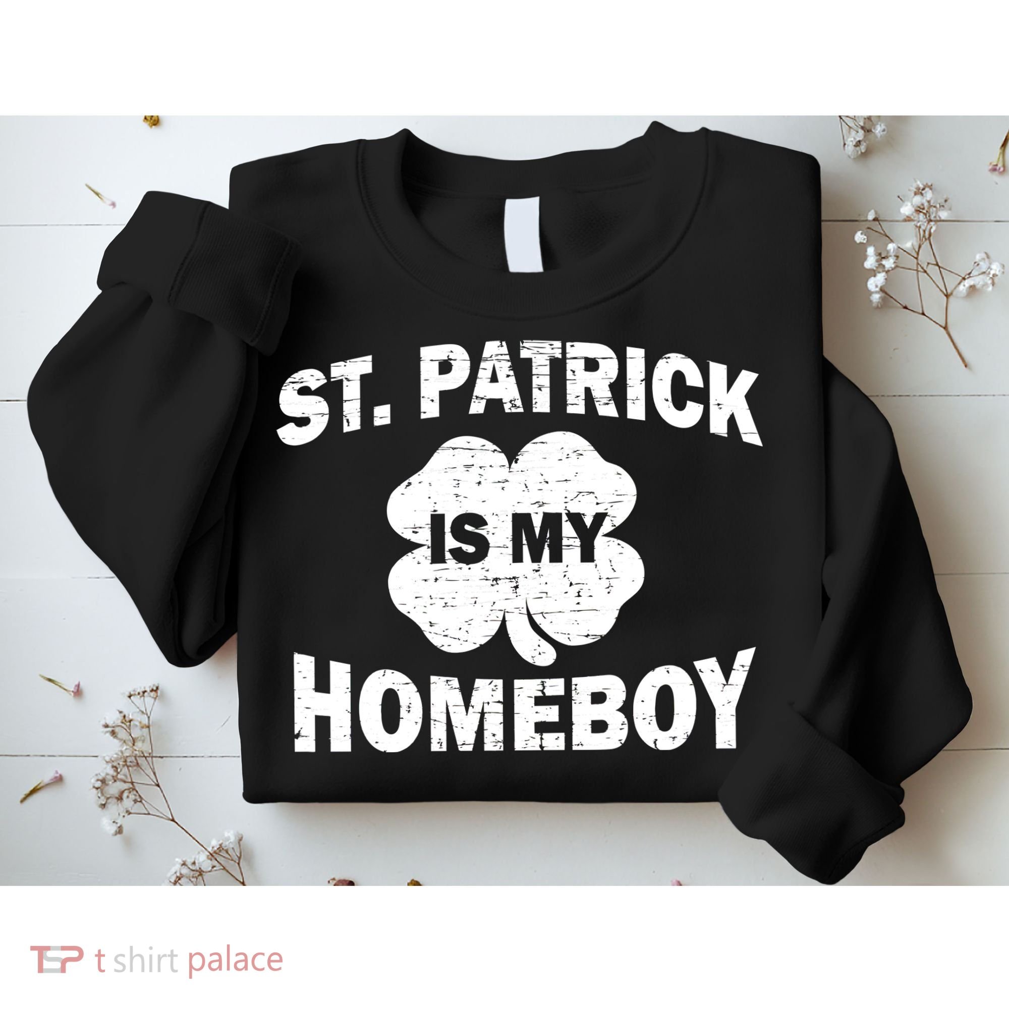 St. Patrick Is My Homeboy Sweatshirt