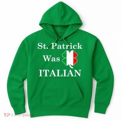 St. Patrick Was Italian Funny St Patricks Day Hoodie