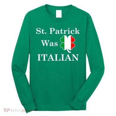 St. Patrick Was Italian Funny St Patricks Day Long Sleeve Shirt