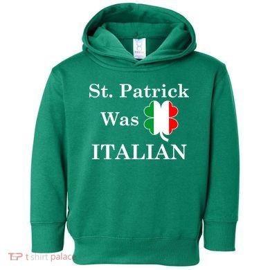 St. Patrick Was Italian Funny St Patricks Day Toddler Hoodie