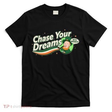 St Patrick's Day Chase Your Dreams With Whiskey T-Shirt