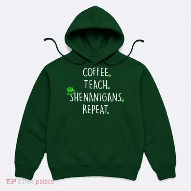 St Patrick's Day Coffee Teach Shenanigans Repeat Hoodie