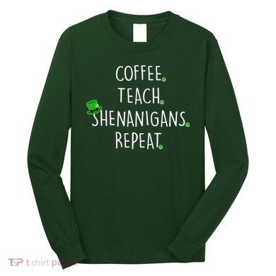 St Patrick's Day Coffee Teach Shenanigans Repeat Long Sleeve Shirt