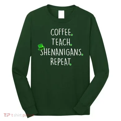 St Patrick's Day Coffee Teach Shenanigans Repeat Long Sleeve Shirt