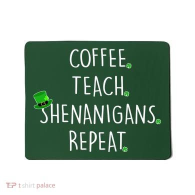 St Patrick's Day Coffee Teach Shenanigans Repeat Mousepad