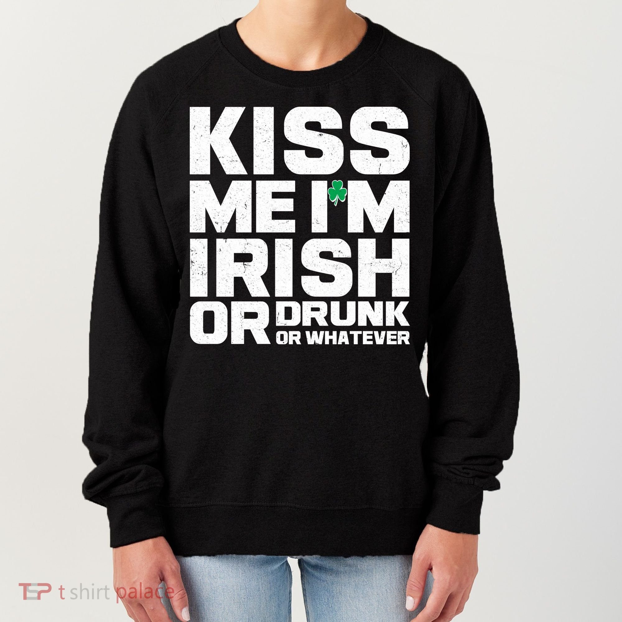 St Patrick's Day Kiss Me I'm Irish Or Drunk Or Whatever Women's Sweatshirt