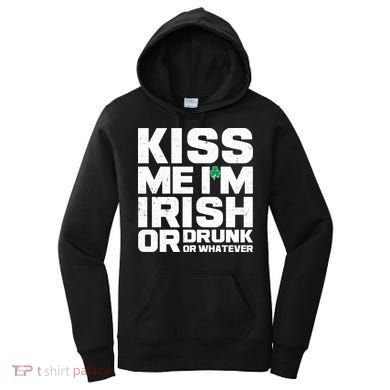St Patrick's Day Kiss Me I'm Irish Or Drunk Or Whatever Women's Hoodie